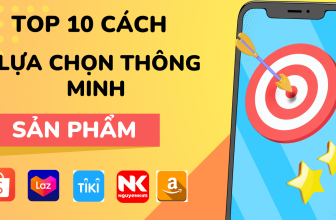 Top 10 Cách Lựa Chọn Thông Minh Các Sản Phẩm Uy Tín Trên Sàn TmĐt