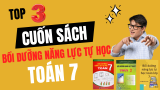 Top 3 cuốn Sách Bồi Dưỡng Năng Lực Tự Học Toán 7 Theo Chương Trình Mới